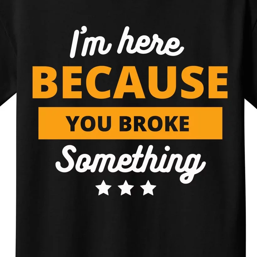 I'm Here Because You Broke Something Funny Mechanic Gifts Kids T-Shirt