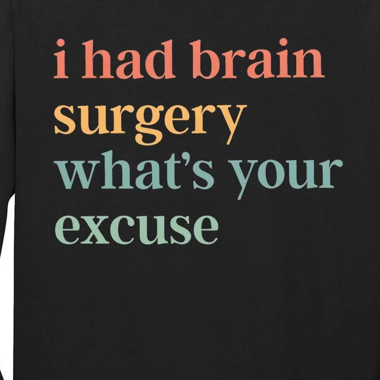 I Had Brain Surgery WhatS Your Excuse Brain Surgery Tall Long Sleeve T-Shirt