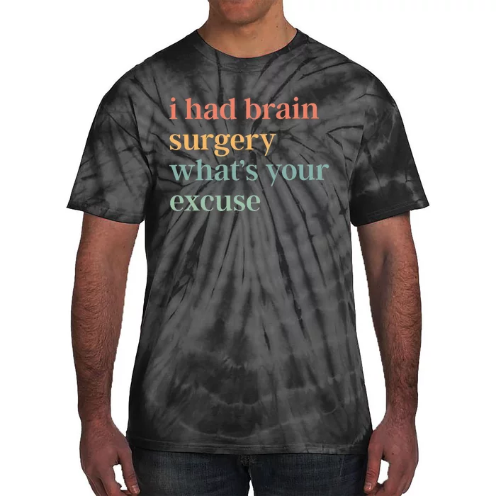 I Had Brain Surgery WhatS Your Excuse Brain Surgery Tie-Dye T-Shirt