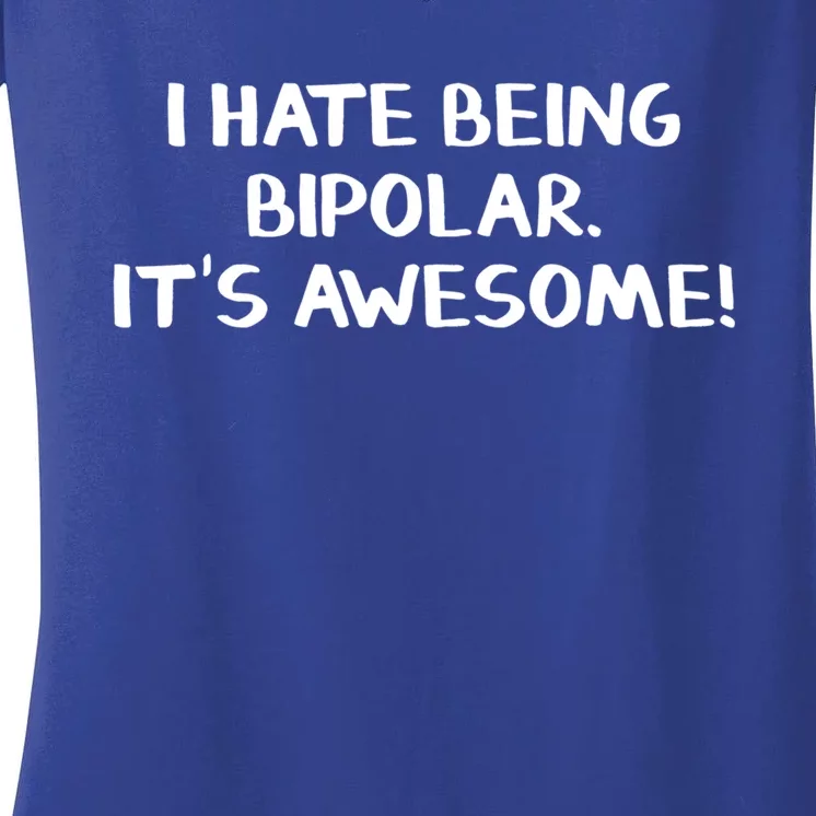 I Hate Being Bipolar It’s Awesome Cool Gift Women's V-Neck T-Shirt