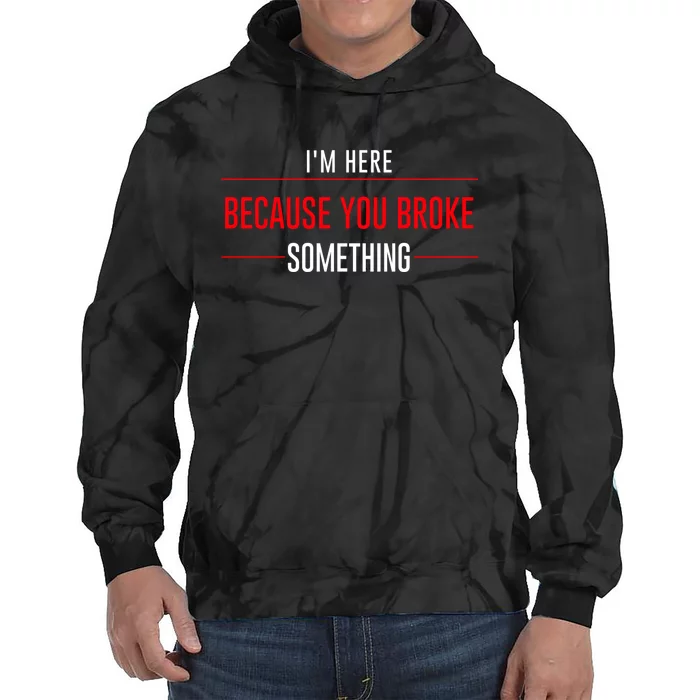 I'm Here Because You Broke Something Funny Mechanic Gifts Tie Dye Hoodie