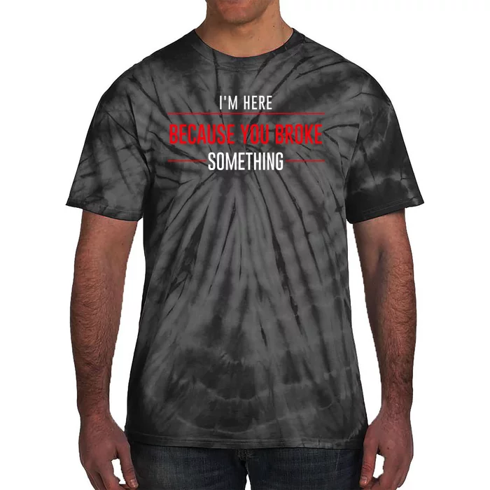 I'm Here Because You Broke Something Funny Mechanic Gifts Tie-Dye T-Shirt