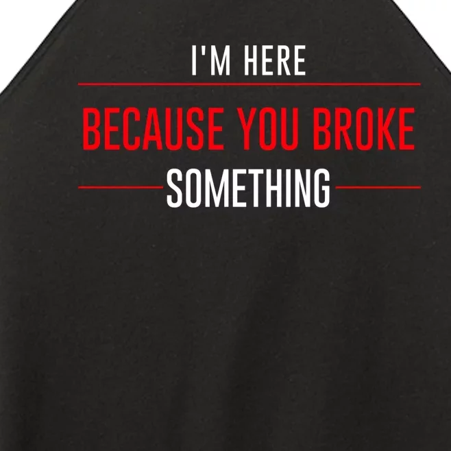 I'm Here Because You Broke Something Funny Mechanic Gifts Women’s Perfect Tri Rocker Tank