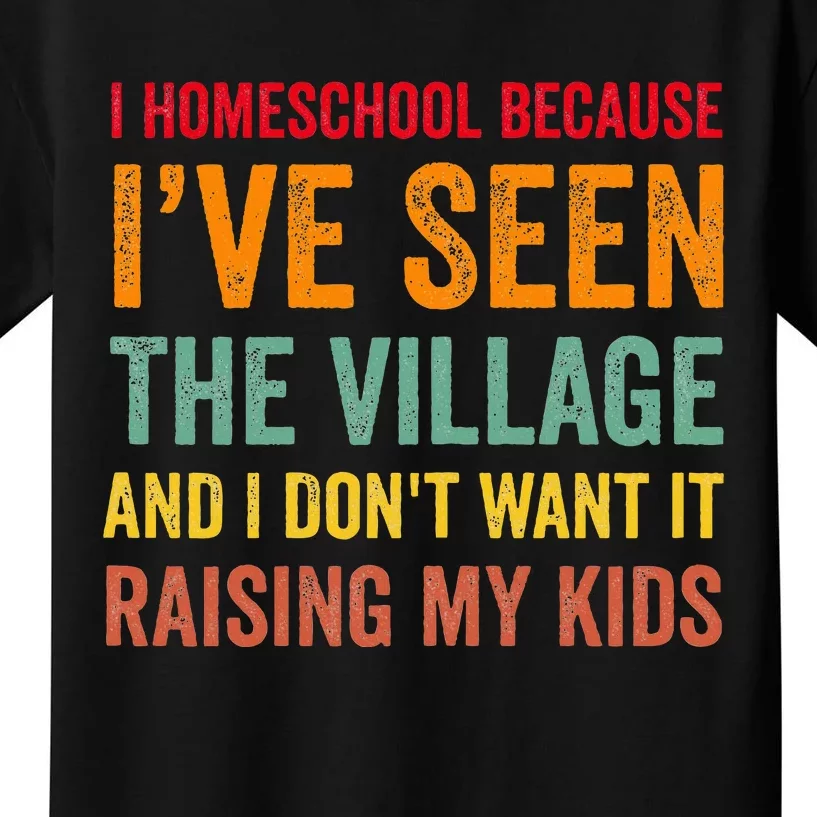 I Homeschool Because I’Ve Seen The Village Homeschool Mom Kids T-Shirt