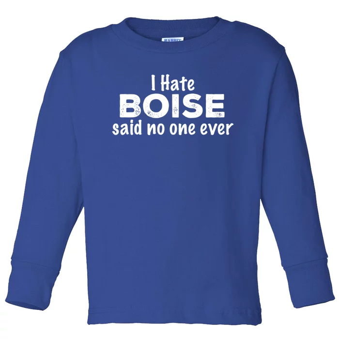 I Hate Boise Said No One Ever Idaho Resident Id Local Funny Gift Toddler Long Sleeve Shirt