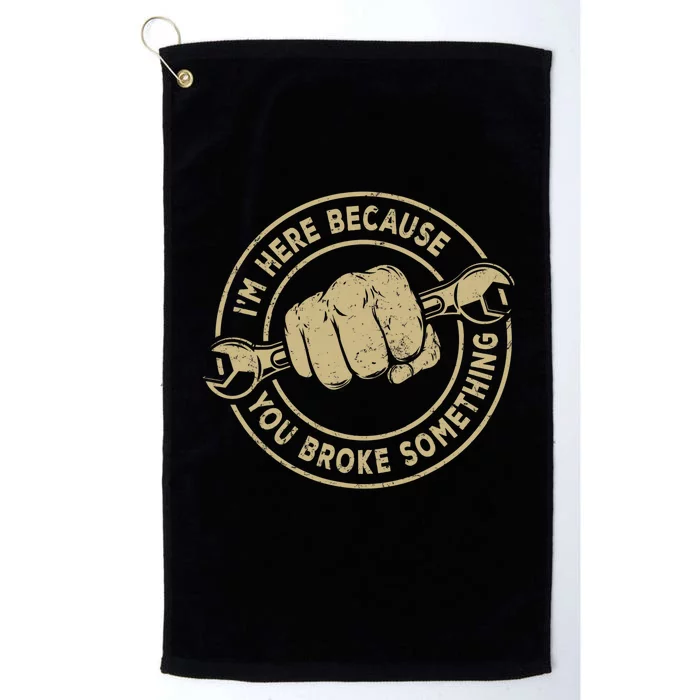 Im Here Because You Broke Something Mechanic Handyman Platinum Collection Golf Towel