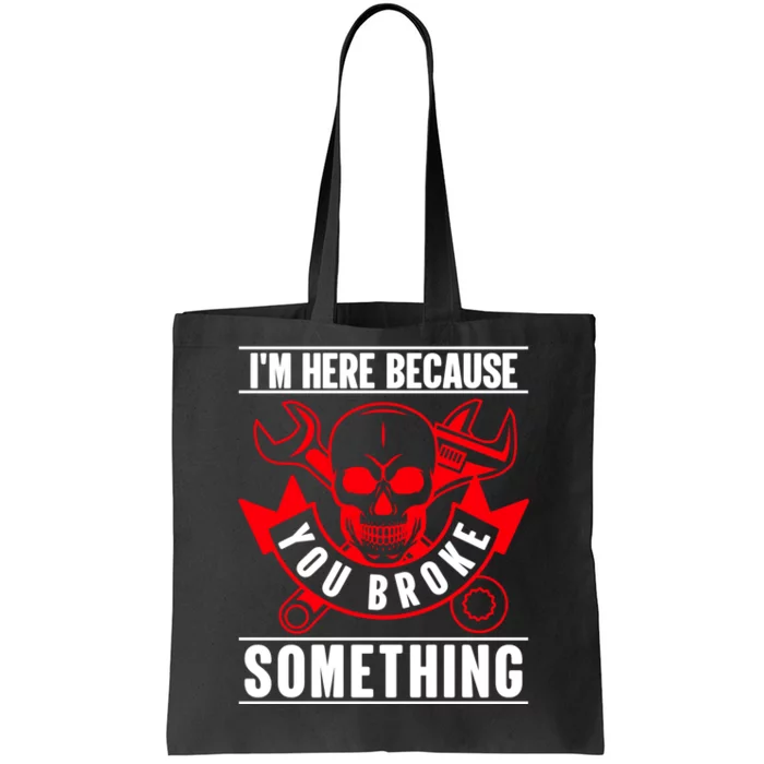 I'm Here Because You Broke Something Funny Mechanic Gifts Tote Bag