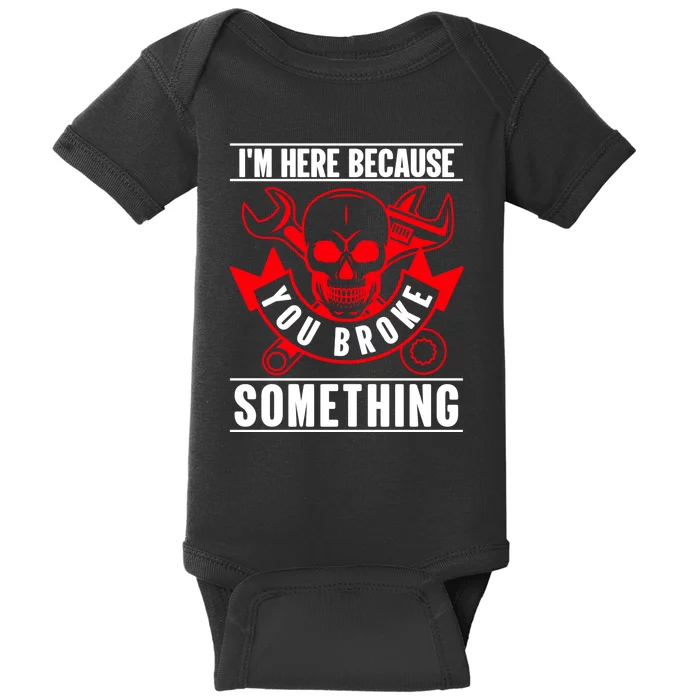 I'm Here Because You Broke Something Funny Mechanic Gifts Baby Bodysuit