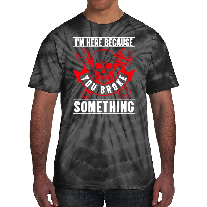 I'm Here Because You Broke Something Funny Mechanic Gifts Tie-Dye T-Shirt