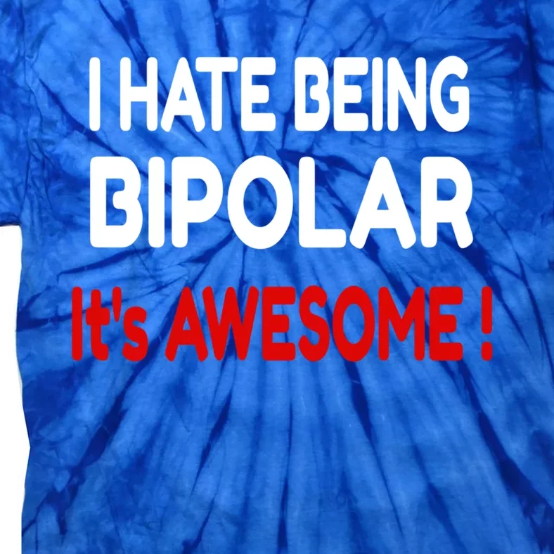 I Hate Being Bipolar It's Awesome ! Cute Gift Tie-Dye T-Shirt