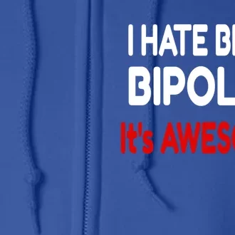 I Hate Being Bipolar It's Awesome ! Cute Gift Full Zip Hoodie