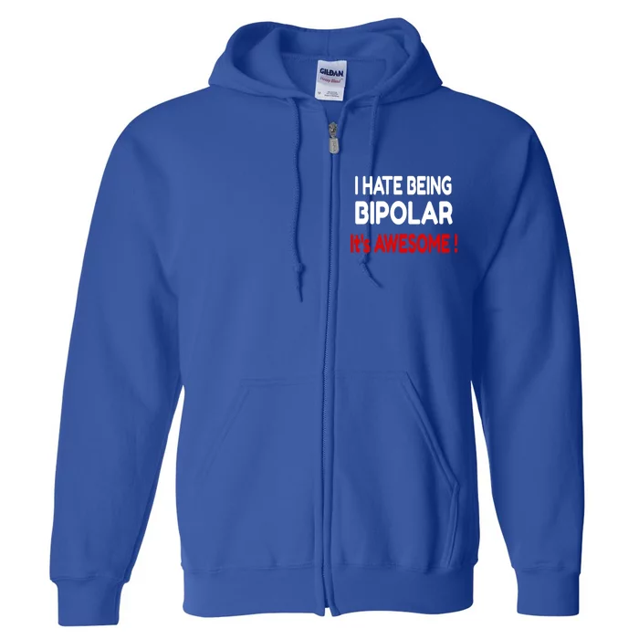 I Hate Being Bipolar It's Awesome ! Cute Gift Full Zip Hoodie