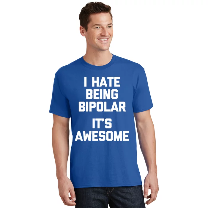 I Hate Being Bipolar (It's Awesome) Gift Funny Saying Gift T-Shirt