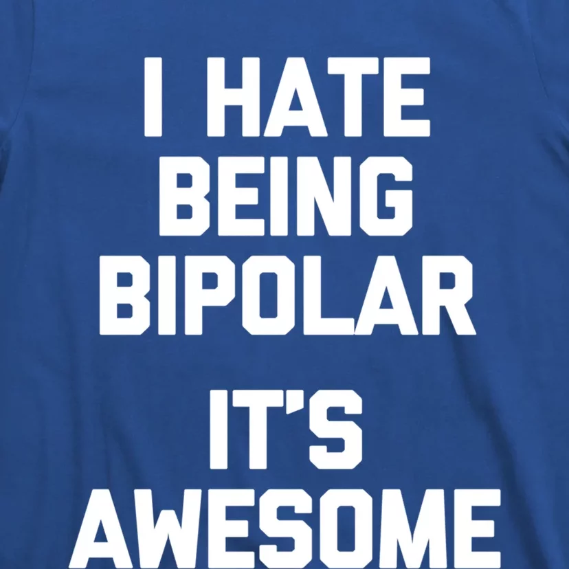 I Hate Being Bipolar (It's Awesome) Gift Funny Saying Gift T-Shirt