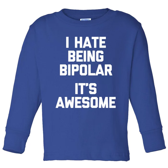 I Hate Being Bipolar (It's Awesome) Gift Funny Saying Gift Toddler Long Sleeve Shirt