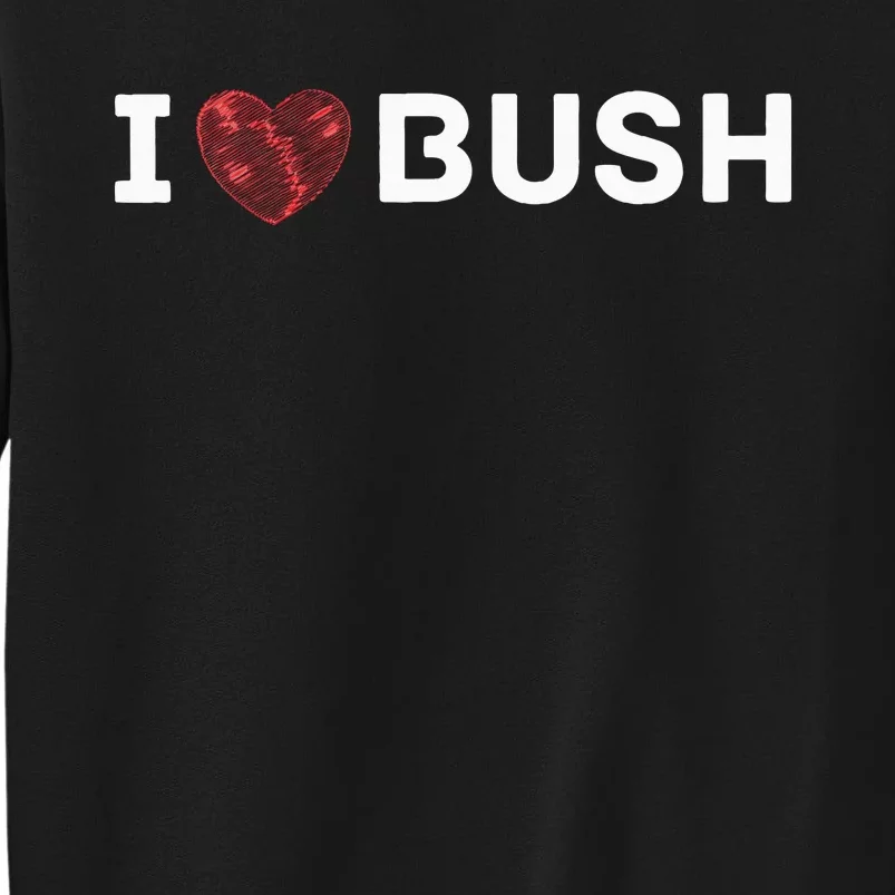 I Heart Bush Awesome I Love Bush Tall Sweatshirt