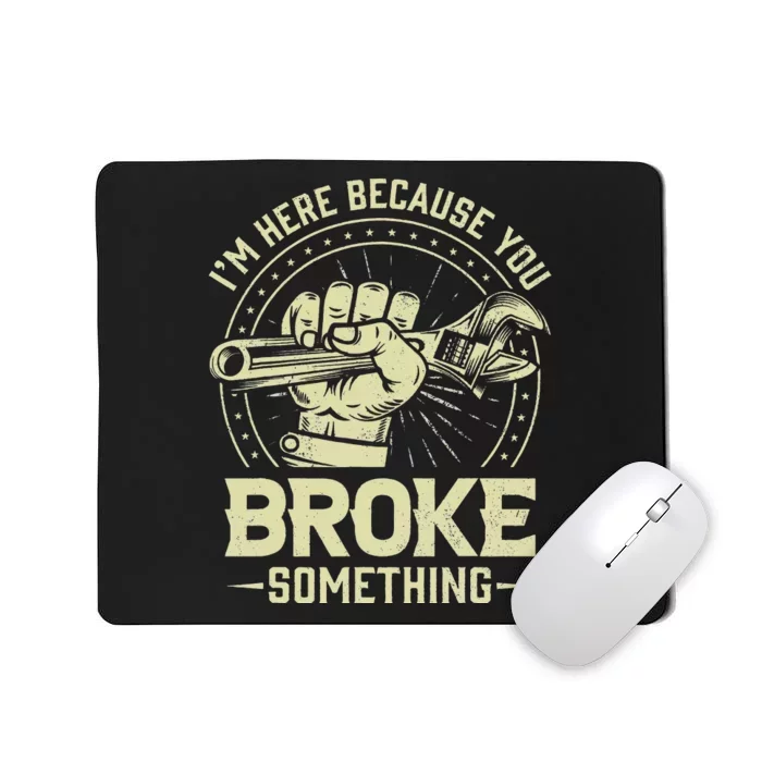 I'm Here Because You Broke Something Funny Mechanic Mousepad