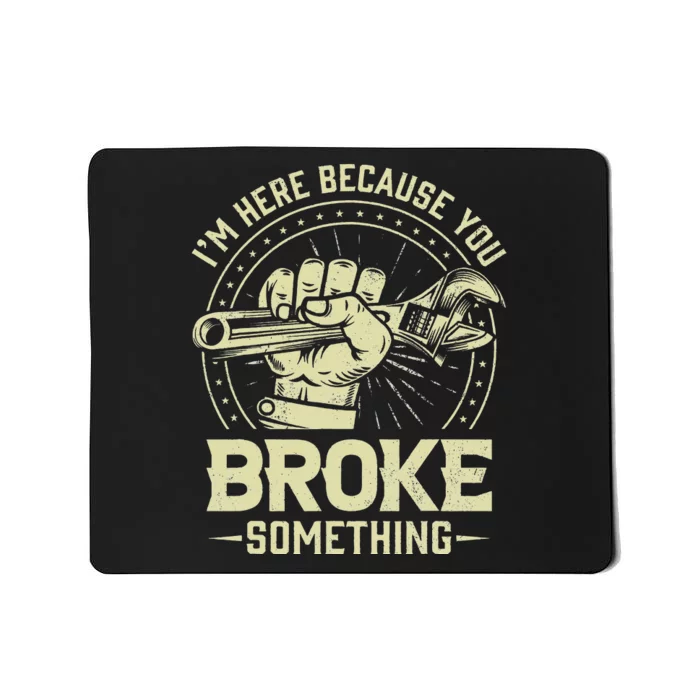 I'm Here Because You Broke Something Funny Mechanic Mousepad