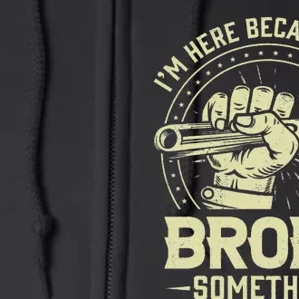 I'm Here Because You Broke Something Funny Mechanic Full Zip Hoodie