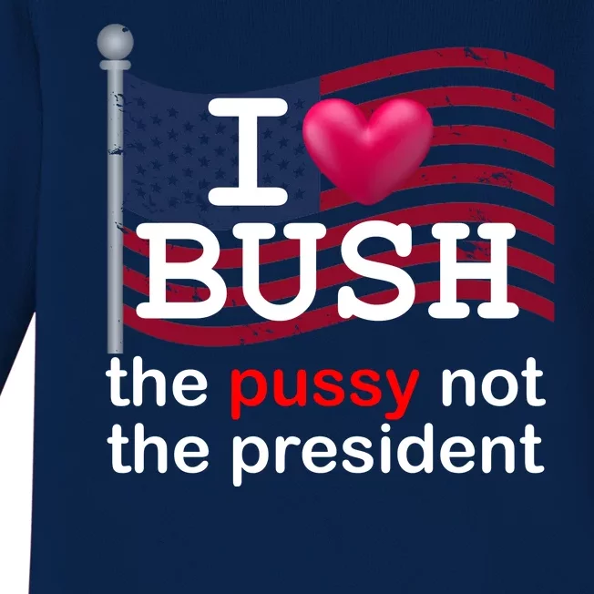 I Heart Bush The Pussy Not The President Baby Long Sleeve Bodysuit