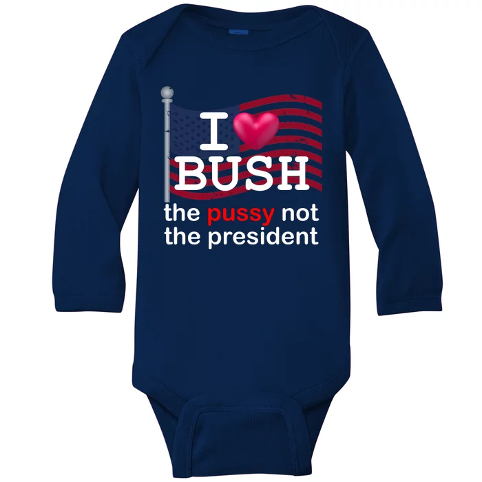 I Heart Bush The Pussy Not The President Baby Long Sleeve Bodysuit