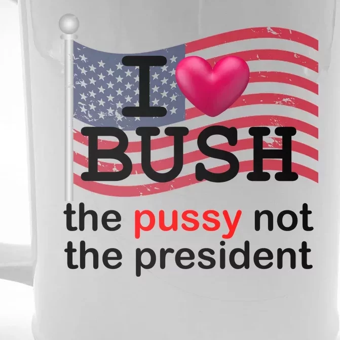 I Heart Bush The Pussy Not The President Front & Back Beer Stein