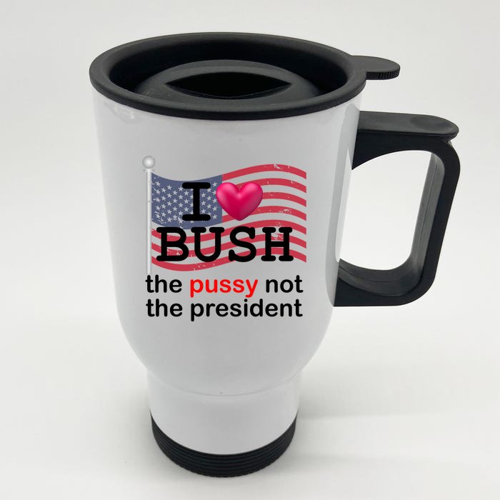 I Heart Bush The Pussy Not The President Front & Back Stainless Steel Travel Mug