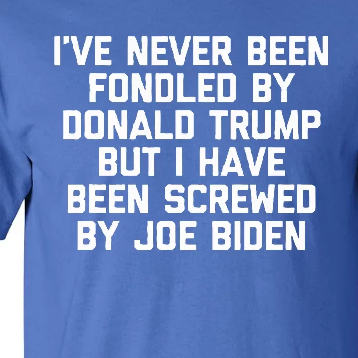 I Have Been Screwed By Joe Biden Tall T-Shirt