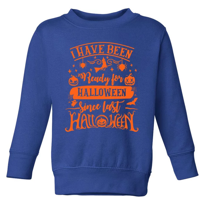 I Have Been Ready For Halloween Since Last Halloween Funny Great Gift Toddler Sweatshirt