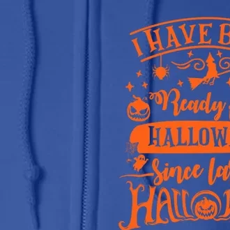 I Have Been Ready For Halloween Since Last Halloween Funny Great Gift Full Zip Hoodie