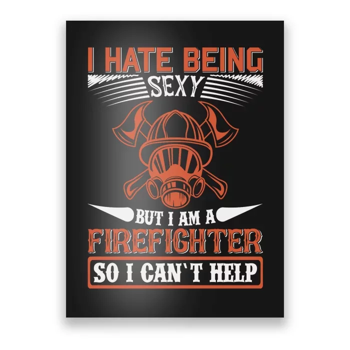 I Hate Being Sexy But I Am A Firefighter So I Can't Help Poster