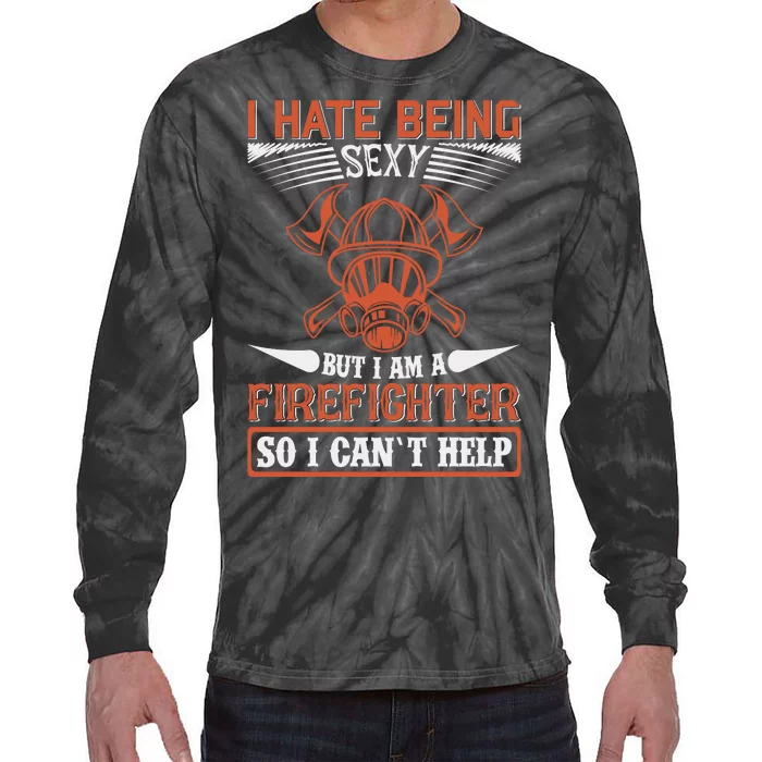 I Hate Being Sexy But I Am A Firefighter So I Can't Help Tie-Dye Long Sleeve Shirt