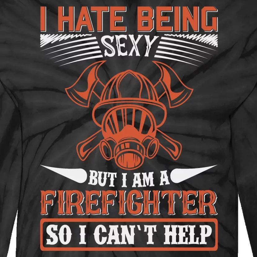 I Hate Being Sexy But I Am A Firefighter So I Can't Help Tie-Dye Long Sleeve Shirt