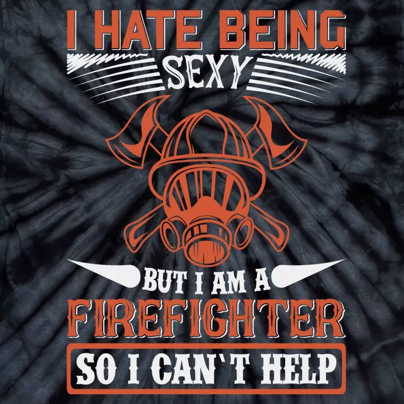 I Hate Being Sexy But I Am A Firefighter So I Can't Help Tie-Dye T-Shirt