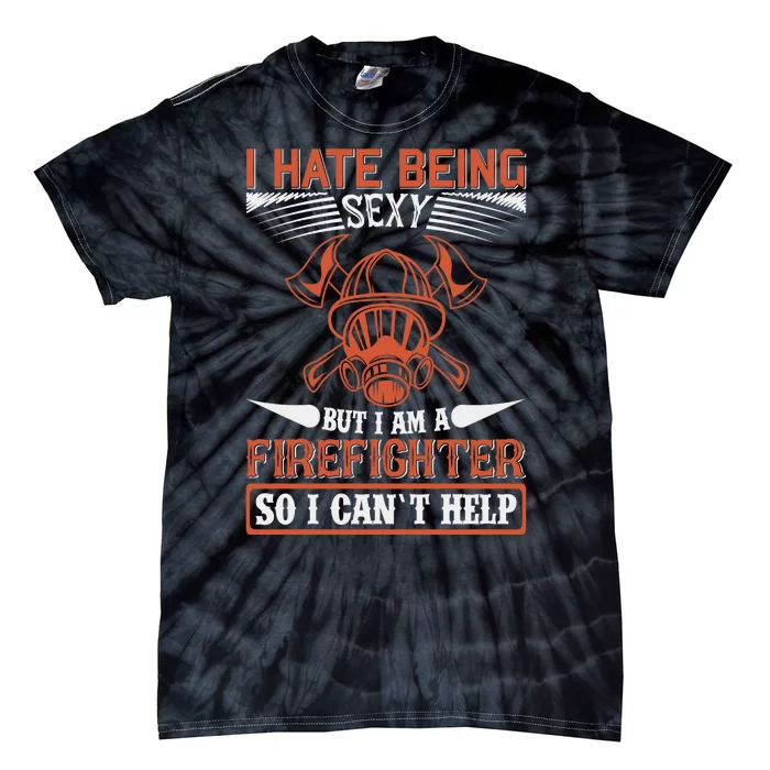 I Hate Being Sexy But I Am A Firefighter So I Can't Help Tie-Dye T-Shirt