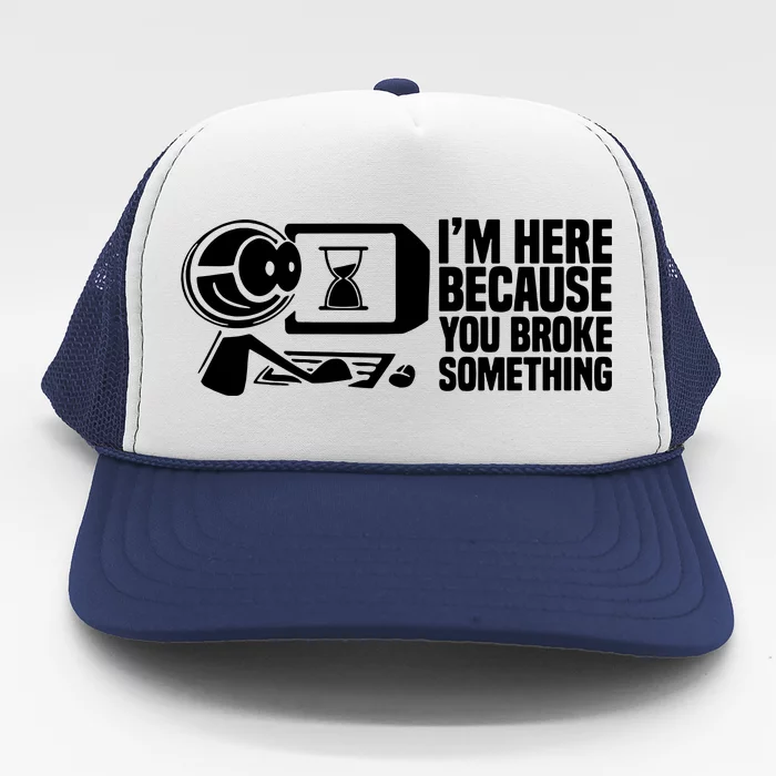 Im Here Because You Broke Something Trucker Hat