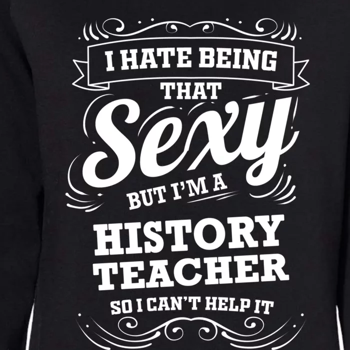 I Hate Being That Sexy History Teacher Gift Womens California Wash Sweatshirt