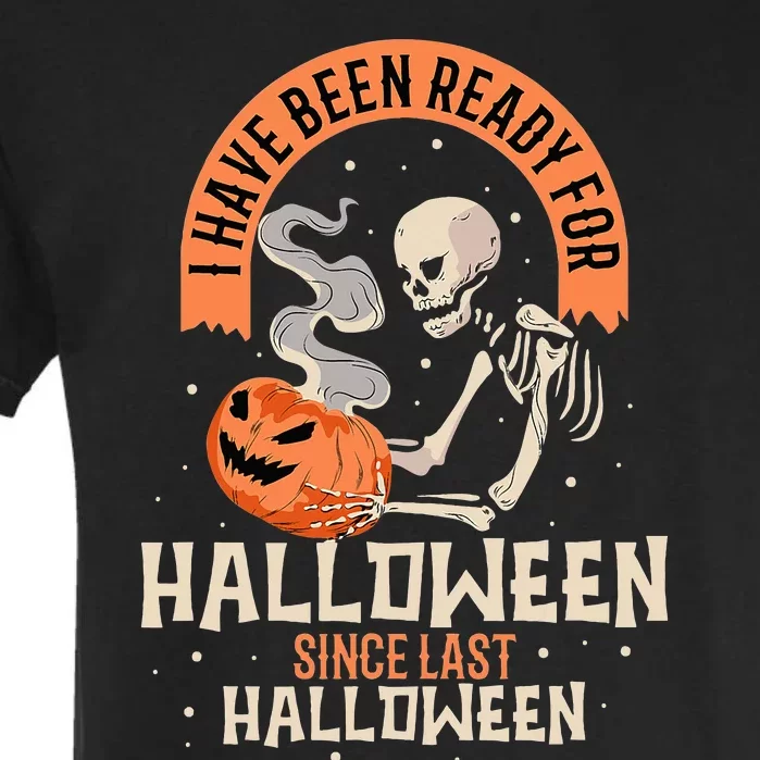 I Have Been Ready For Halloween Since Last Halloween Garment-Dyed Heavyweight T-Shirt