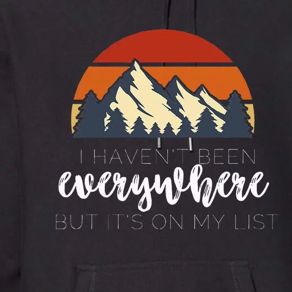 I HavenT Been Everywhere But ItS On My List Premium Hoodie