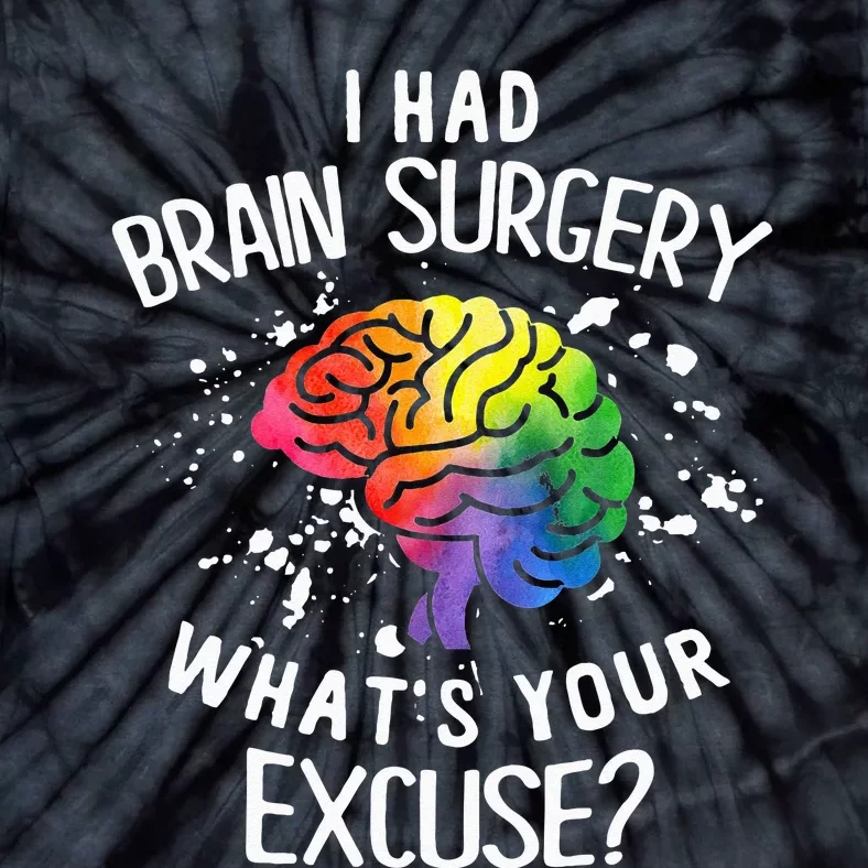 I Had Brain Surgery What's Your Excuse Brain Tumor Tie-Dye T-Shirt