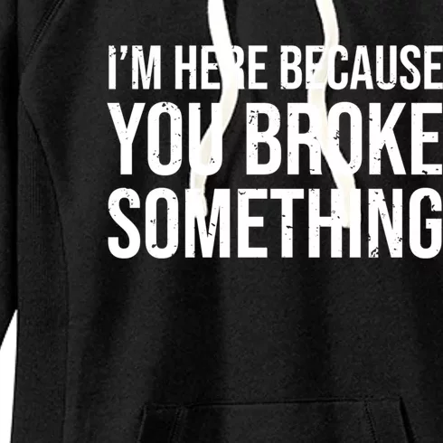 I'm Here Because You Broke Something Funny Doctor Great Gift Women's Fleece Hoodie