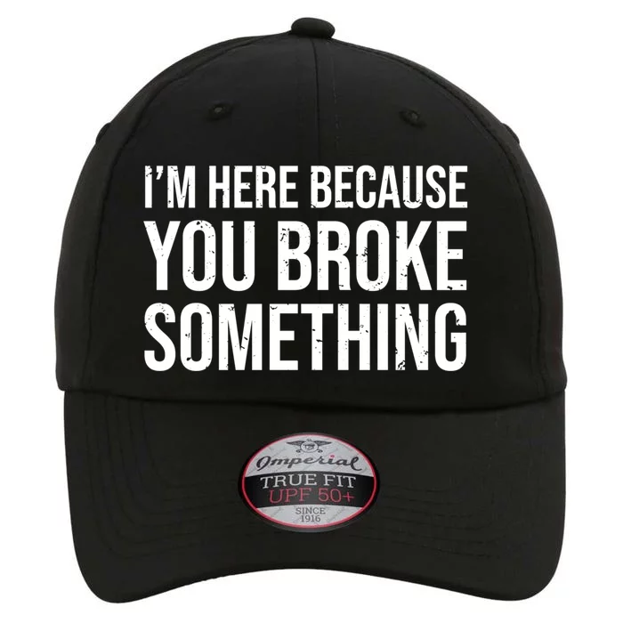 I'm Here Because You Broke Something Funny Doctor Great Gift The Original Performance Cap