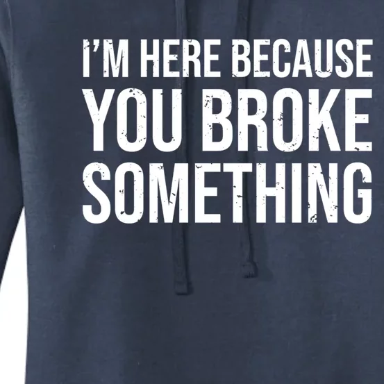 I'm Here Because You Broke Something Funny Doctor Great Gift Women's Pullover Hoodie