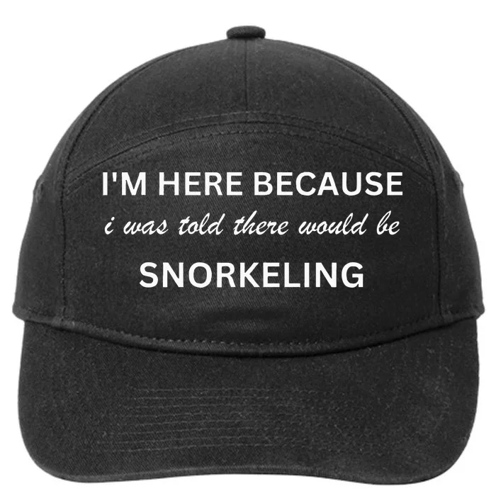 Im Here Because Snorkeling Funny Hobby Saying 7-Panel Snapback Hat