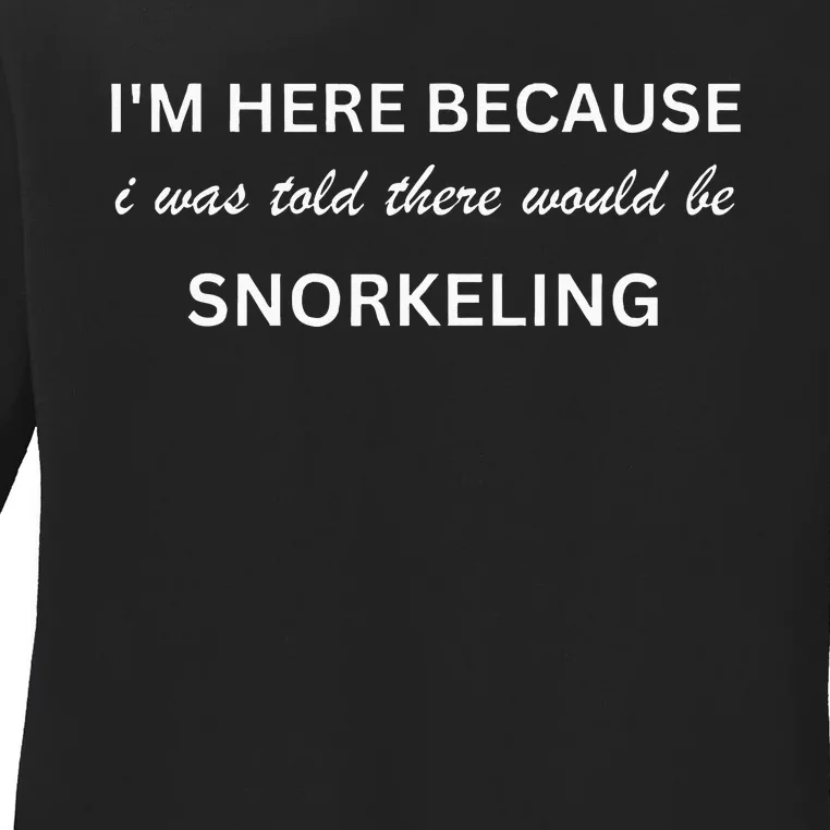 Im Here Because Snorkeling Funny Hobby Saying Ladies Long Sleeve Shirt