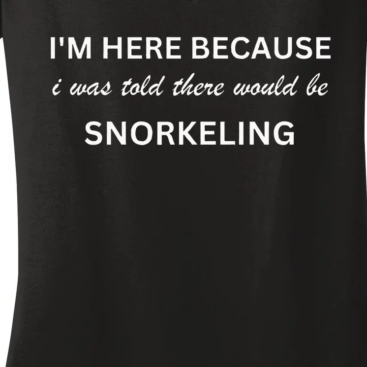 Im Here Because Snorkeling Funny Hobby Saying Women's V-Neck T-Shirt