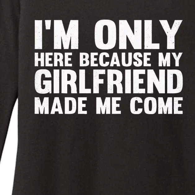 IM Here Because My Girlfriend Made Me Come Funny Boyfriend Womens CVC Long Sleeve Shirt