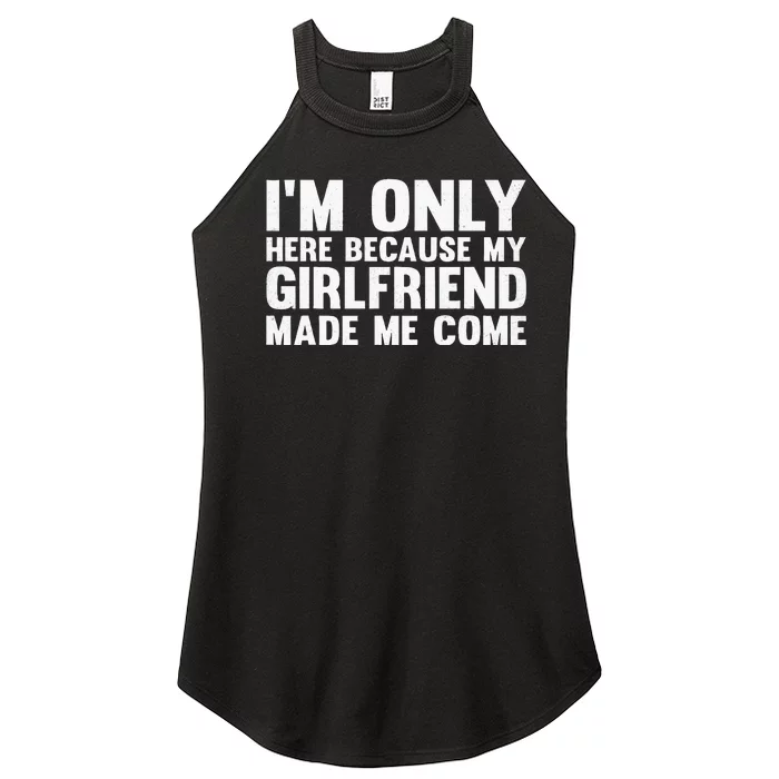 IM Here Because My Girlfriend Made Me Come Funny Boyfriend Women’s Perfect Tri Rocker Tank