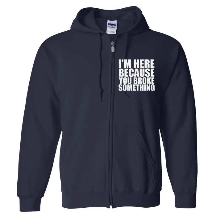 Im Here Because You Broke Something Funny Mechanic Full Zip Hoodie