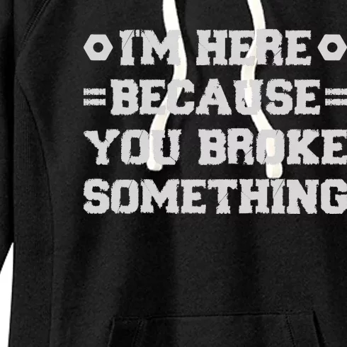 I'm Here Because You Broke Something Funny Dad Handyman Women's Fleece Hoodie